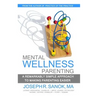 Mental Wellness Parenting: A remarkably simple approach to making parenting easier