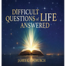 Difficult Questions of Life Answered: Help to Navigate Life's Difficult Questions