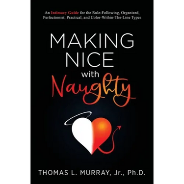 Making Nice with Naughty: An Intimacy Guide for the Rule-Following, Organized, Perfectionist, Practical, and Color-Within-The-Line Types