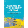 Syrians in the Shadow of War: Everyday Struggles and Survival