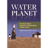 Water Planet: The Culture, Politics, Economics, and Sustainability of Water on Earth