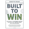 Built to Win: Designing a Customer-Centric Culture That Drives Value for Your Business