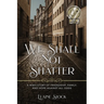 We Shall Not Shatter: A WWII Story of friendship, family, and hope against all odds