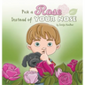 Pick a Rose Instead of Your Nose