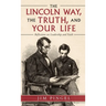 The Lincoln Way, the Truth, and Your Life: Reflections on Leadership and Faith