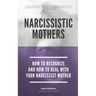 Narcissistic Mothers - How To Recognize And How To Deal With Your Narcissist Mother