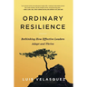 Ordinary Resilience: Rethinking How Effective Leaders Adapt and Thrive