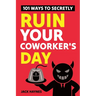 101 Ways To Secretly Ruin Your Coworker's Day
