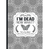 I'm Dead Now What?: End of life planner - Hardcover edition