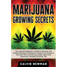 Marijuana Growing Secrets: The Ultimate Beginner's Guide to Personal and Medical Marijuana Cultivation Indoors and Outdoors. Discover How to Grow Top
