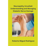 Neuropathy Unveiled: Understanding and Managing Diabetic Nerve Damage