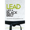 Lead Like a Black Belt: Transform Your Leadership Style