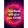 This Book Will Give You Asmr: Activities and Assorted Triggers to Soothe Your Mind and Help You Relax