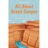 All About Grand Canyon: A Kid's Guide to Nature's Greatest Wonder