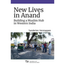 New Lives in Anand: Building a Muslim Hub in Western India