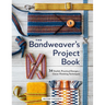The Bandweaver's Project Book: 34 Stylish, Practical Designs + Clever Finishing Techniques
