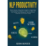 NLP Productivity: Reach Success Using Neuro-Linguistic Programming Transformational Confidence Creator Life Habits 2.0: Goal Setting, Ti