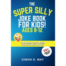 The Super Silly Joke Book for Kids! Ages 8-12: 250+ Funny Q&As, Tricky Riddles, Tongue Twisters, Knock-Knock Jokes and Puns.