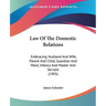 Law Of The Domestic Relations: Embracing Husband And Wife, Parent And Child, Guardian And Ward, Infancy And Master And Servant (1905)