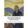 On the Future of Our Educational Institutions: Friedrich Nietzsche