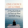 One Choice at a Time: A Practical Guide to Peace of Mind and Well-Being