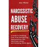 Narcissistic Abuse Recovery: A Guide to Breaking Free from Gaslighting, Manipulation, and Emotional Abuse, and Becoming Whole Again