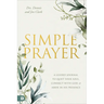 Simple Prayer: A Guided Journal to Quiet Your Soul, Connect with God, and Abide in His Presence