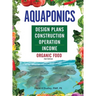 Aquaponics Design Plans, Construction, Operation, and Income: Organic Food