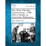 The West Florida Controversy, 1798-1813 a Study in American Diplomacy