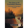 The Dawn Of Canadian History A Chronicle Of Aboriginal Canada