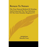 Return To Nature: The True Natural Method Of Healing And Living And The True Salvation Of The Soul, Paradise Regained V1
