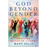 God Beyond Gender: Crafting Inclusive Liturgy