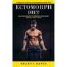 Ectomorph Diet: A Complete Guide on an Ectomorphic Body Type (Delicious Recipes to Improve Your Shape and Feel Great Again)