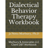 Dialectical Behavior Therapy Workbook: Marbury & Associates LLC Client DBT Workbook