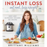 Instant Loss: Eat Real, Lose Weight: How I Lost 125 Pounds--Includes 100+ Recipes