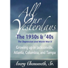 All Our Yesterdays: The 1930s & '40s: Growing up in Jacksonville, Atlanta, Columbia, and Tampa