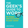 The Geek's Guide to Work: Be happy and successful in your career