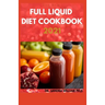 The New Full Liquid Diet Cookbook 2021: 50+ Easy And Delicious Recipes With Meal Plans For Weight Loss And Healthy Living