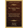 The Country Dance Book: The Old-Fashioned Square Dance, Its History, Lore, Variations And Its Callers