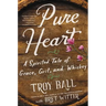 Pure Heart: A Spirited Tale of Grace, Grit, and Whiskey