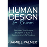 Human Design for Business: Discover Your Unique Blueprint to Build a Business and Life You Love