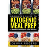 Ketogenic Meal Prep: Beginners Guide to Meal Prep 4-Weeks of Ketogenic Diet Recipes (28 Full Days of Keto Meals)
