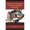 The Logic of Hungarian Political Development (1990-2022): Historical Political Perspectives