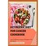 Ketogenic Diet for Cancer Cookbook: Easy and delicious recipes of ketogenic diet for cancer