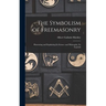 The Symbolism of Freemasonry: Illustrating and Explaining its Science and Philosophy, its Legends