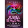 Cognitive Behavioral Therapy: 11 Powerful Steps to Freedom from Anxiety, Depression, Master Your Emotions, Say Goodbye to Negative Thoughts and Bring