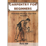 Carpentry for Beginners: From Raw Wood to Your First Projects