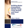 Building Better Econometric Models Using Cross Section and Panel Data
