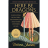 Here Be Dragons: Navigating Mean Girls, Motherhood, and Other Mysteries of Life