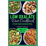 Low Oxalate Diet Cookbook for Beginners: Quick Delicious Low Oxalate Anti-Inflammatory Recipes and Meal Prep to Combat Kidney Stones, Inflammation & E